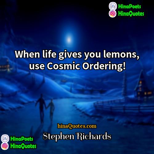 Stephen Richards Quotes | When life gives you lemons, use Cosmic